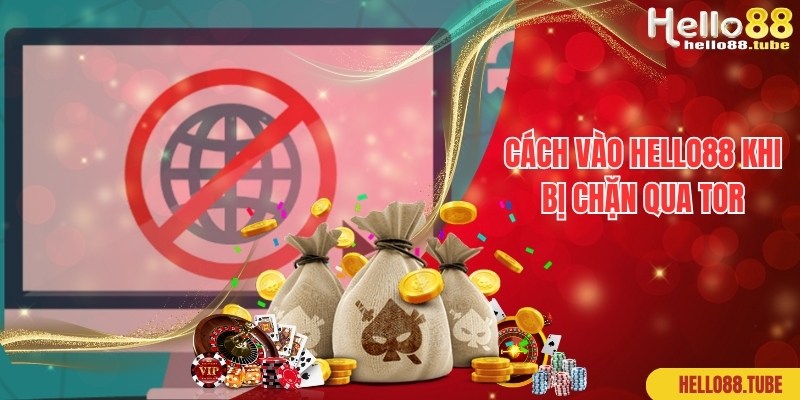 Chia sẻ cách vào Hello88 khi bị chặn qua trình duyệt Tor